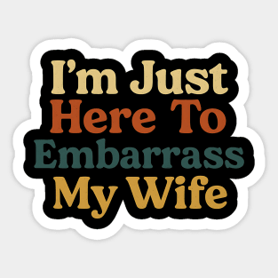I'm Just Here To Embarrass My Wife Funny Husband Saying Sticker